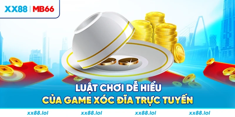 Luật chơi dễ hiểu của game xóc đĩa trực tuyến